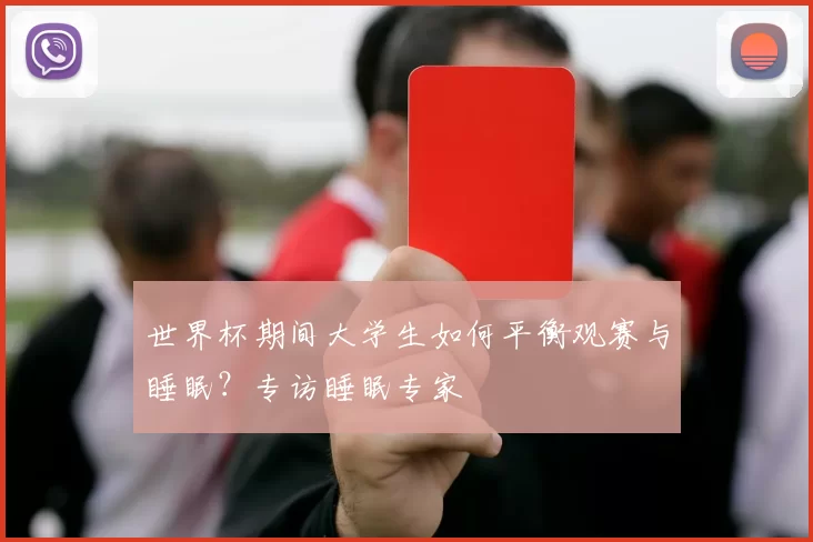 世界杯期间大学生如何平衡观赛与睡眠?专访睡眠专家