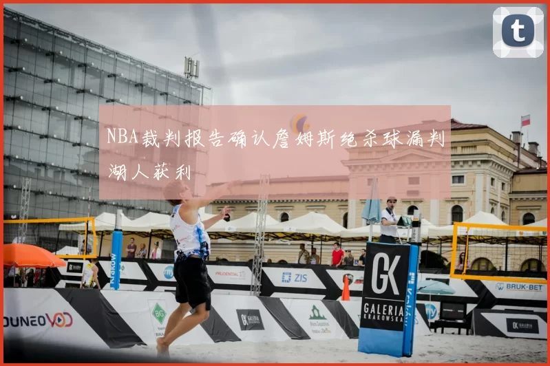 NBA裁判报告确认詹姆斯绝杀球漏判湖人获利