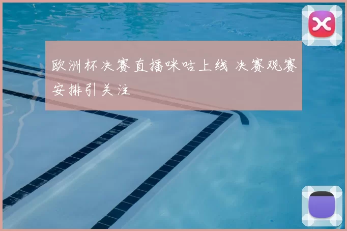 欧洲杯决赛直播咪咕上线 决赛观赛安排引关注
