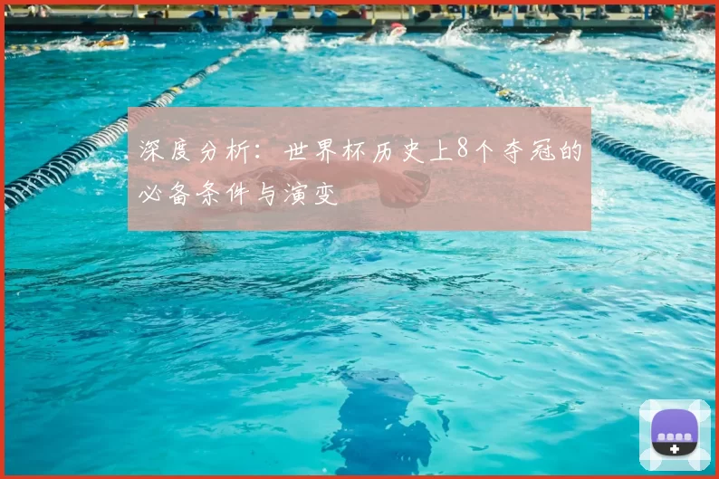 深度分析:世界杯历史上8个夺冠的必备条件与演变
