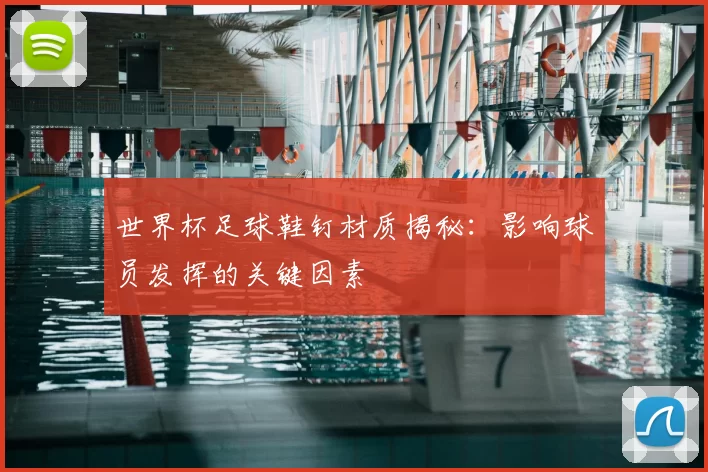 世界杯足球鞋钉材质揭秘：影响球员发挥的关键因素