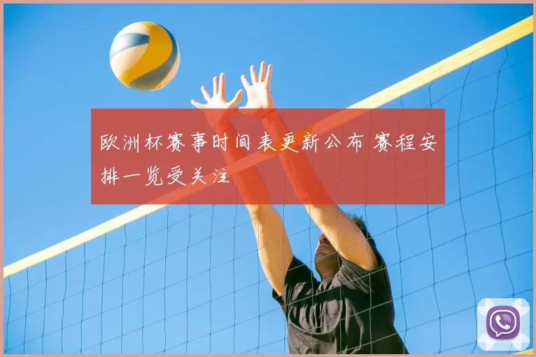 欧洲杯赛事时间表更新公布 赛程安排一览受关注