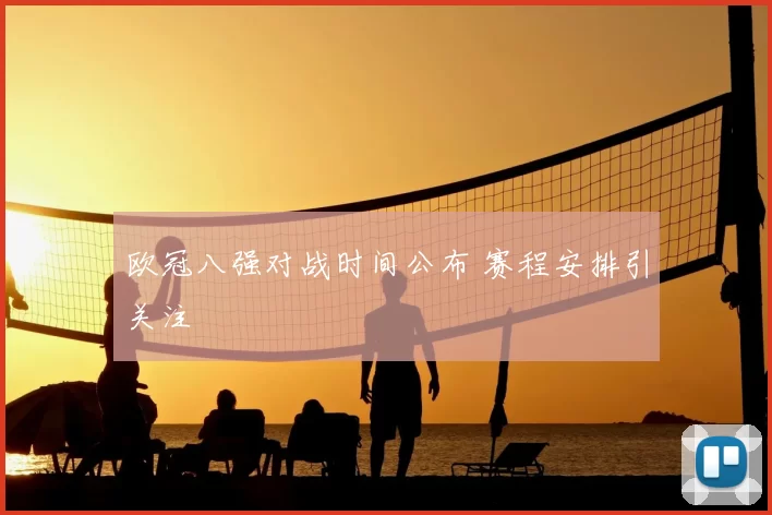 欧冠八强对战时间公布 赛程安排引关注