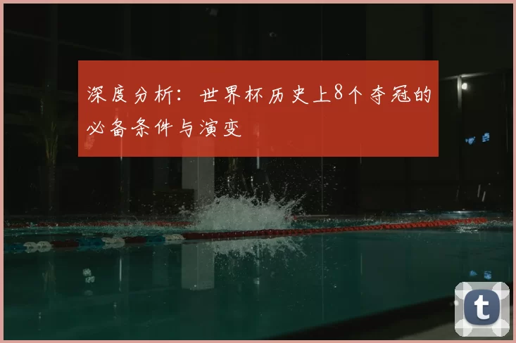 深度分析:世界杯历史上8个夺冠的必备条件与演变