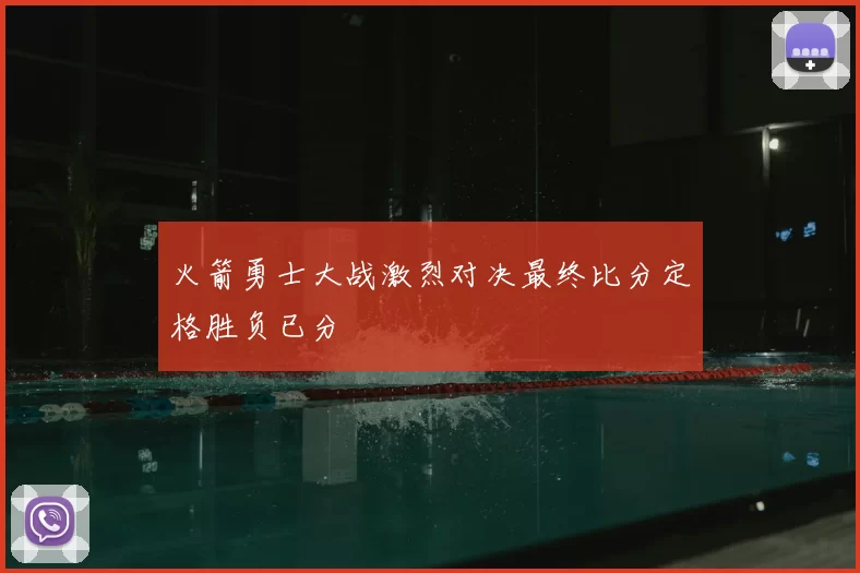 火箭勇士大战激烈对决最终比分定格胜负已分
