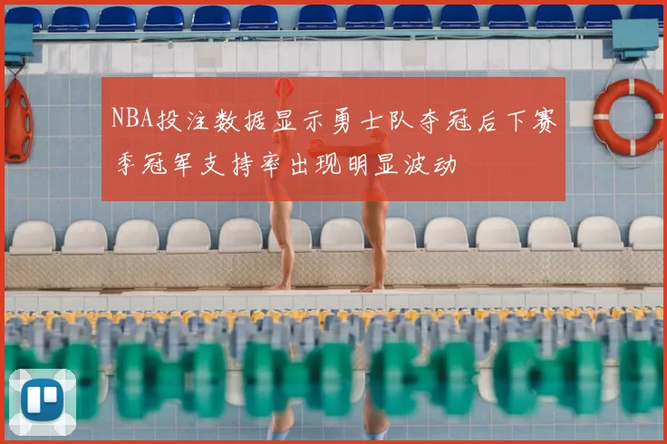 NBA投注数据显示勇士队夺冠后下赛季冠军支持率出现明显波动