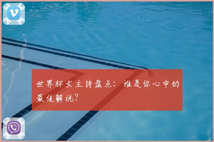 世界杯女主持盘点:谁是你心中的最佳解说?