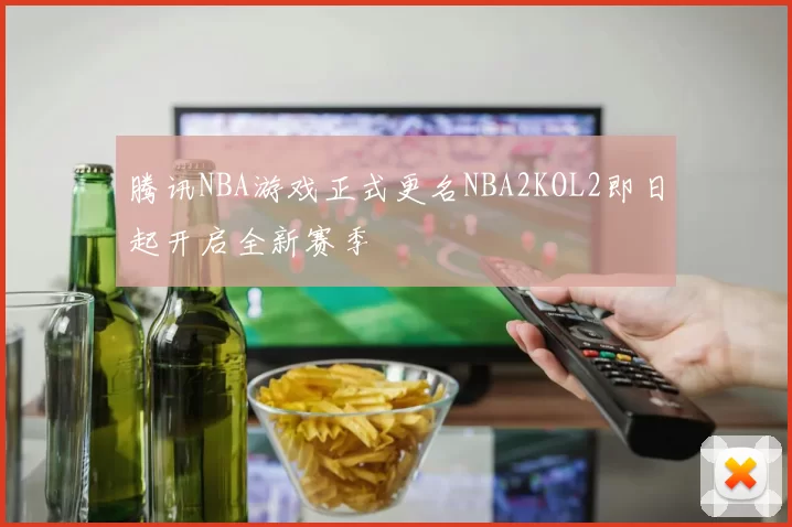 腾讯NBA游戏正式更名NBA2KOL2即日起开启全新赛季