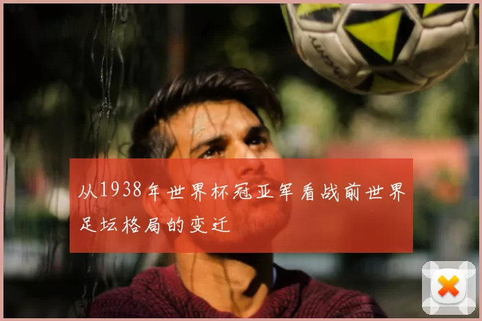 从1938年世界杯冠亚军看战前世界足坛格局的变迁