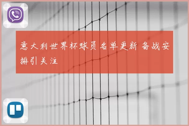 意大利世界杯球员名单更新 备战安排引关注