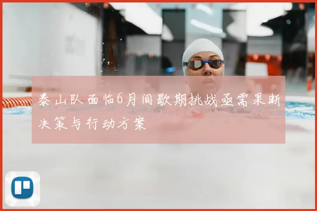 泰山队面临6月间歇期挑战亟需果断决策与行动方案