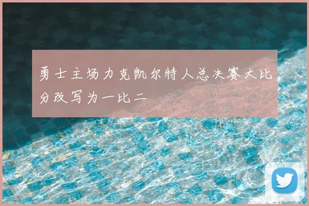 勇士主场力克凯尔特人总决赛大比分改写为一比二