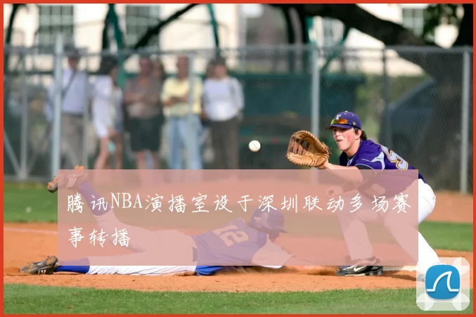 腾讯NBA演播室设于深圳联动多场赛事转播