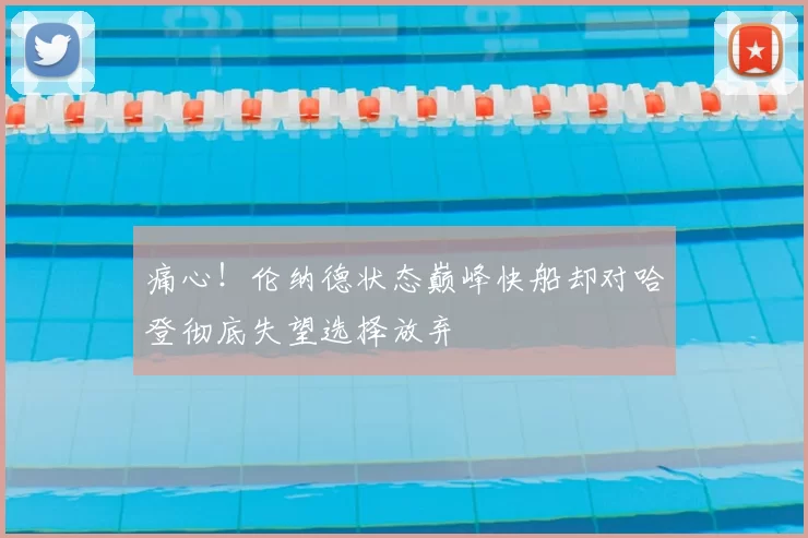 痛心!伦纳德状态巅峰快船却对哈登彻底失望选择放弃
