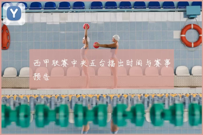 西甲联赛中央五台播出时间与赛事预告