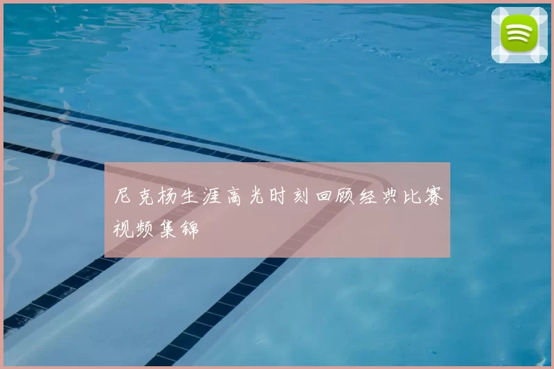 尼克杨生涯高光时刻回顾经典比赛视频集锦