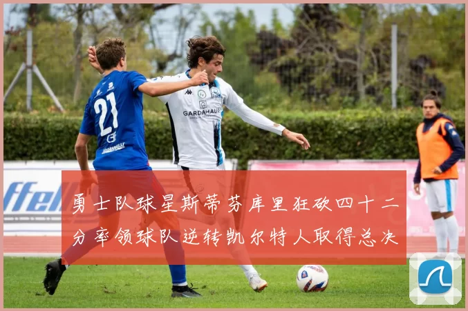 勇士队球星斯蒂芬库里狂砍四十二分率领球队逆转凯尔特人取得总决赛开门红