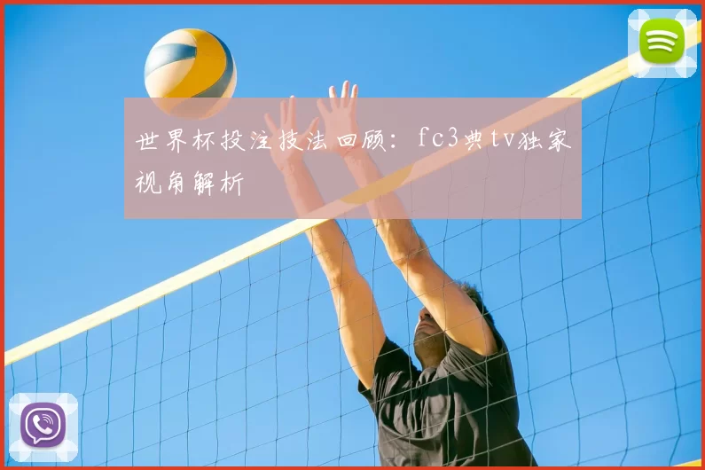 世界杯投注技法回顾:fc3典tv独家视角解析