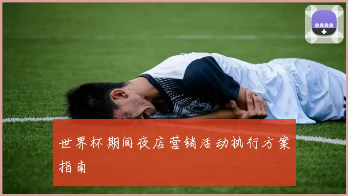 世界杯期间夜店营销活动执行方案指南